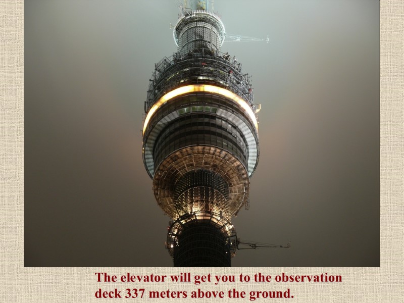 The elevator will get you to the observation deck 337 meters above the ground.